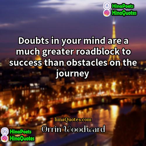 Orrin Woodward Quotes | Doubts in your mind are a much